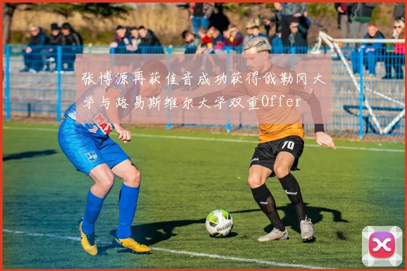 张博源再获佳音成功获得俄勒冈大学与路易斯维尔大学双重Offer