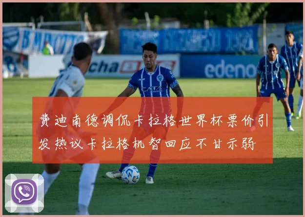 费迪南德调侃卡拉格世界杯票价引发热议卡拉格机智回应不甘示弱