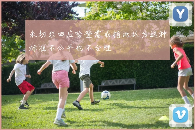 米切尔回应哈登需戒指论认为这种标准不公平也不合理