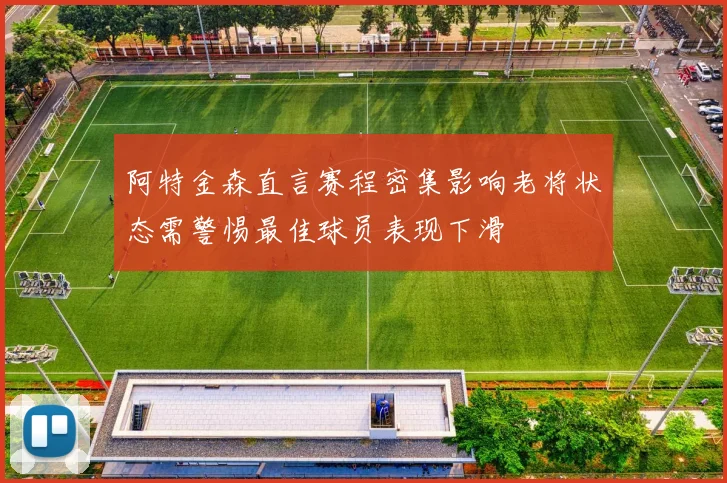 阿特金森直言赛程密集影响老将状态需警惕最佳球员表现下滑