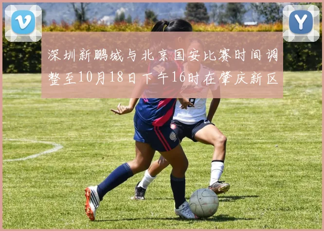 深圳新鹏城与北京国安比赛时间调整至10月18日下午16时在肇庆新区举行